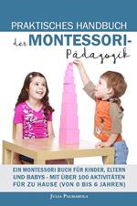 Praktisches Handbuch der Montessori - Pädagogik: Ein Montessori Buch für Kinder, Eltern und Babys - Mit über 100 Aktivitäten für zu Hause (von 0 bis 6 Jahren)