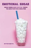 Emotional Sugar Understanding Sugar Addiction, Through the Lens of Emotional Regulation - Brittany Forrester - cover