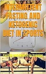 INTERMITTENT FASTING AND KETOGENIC DIET IN SPORTS: Fasting and Ketosis in Training