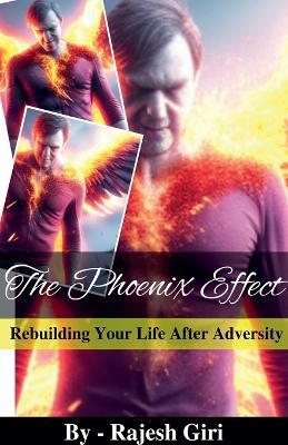 The Phoenix Effect: Rebuilding Your Life After Adversity - Rajesh Giri - cover