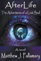 AfterLife: The Adventures of a Lost Soul - Matthew J Pallamary - cover