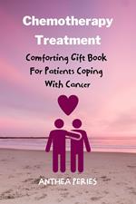 Chemotherapy Treatment: Comforting Gift Book For Patients Coping With Cancer