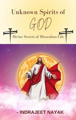 Unknown Spirits of God: Divine Secrets of Miraculous Life