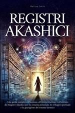 Registri Akashici: Una guida completa all'accesso, all'interpretazione e all'utilizzo dei Registri Akashici per la crescita personale, lo sviluppo spirituale e la guarigione del trauma karmico