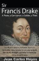 Sir Francis Drake, a Pirate, a Gentleman, a Soldier, a Thief. - Juan Carlos Hoyos - cover