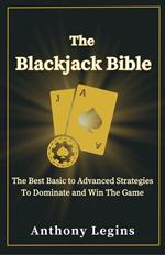 The Blackjack Bible: The Best Basic to Advanced Strategies to Dominate and Win the Game