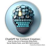 ChatGPT for Content Creation: How to Use AI to Generate Blog Posts, Social Media Posts, and SEO Optimization