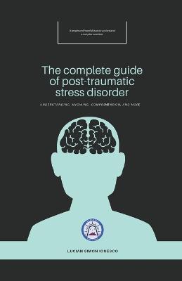The Complete Guide of Post-Traumatic Stress Disorder - Lucian Simon Ionesco - cover