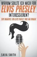 Warum Sollte Ich Mich Fur Elvis Presley Inter-essieren? Eine Biografie Von Elvis Presley Nur Fur Kinder!