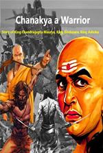 Chanakya a Warrior :Story of King Chandragupta Maurya, King Bindusara, King Ashoka