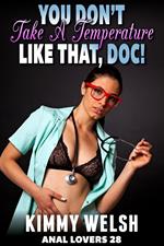 You Don’t Take A Temperature Like That, Doc! : Anal Lovers 28 (Medical Erotica Virgin Anal Sex Erotica)