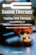 Sound Healing:Tuning Fork Therapy Raising Vibration and Tuning Human Biofield with Diapason for Ultimate Healing and Relaxation