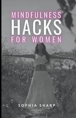 Mindfulness Hacks for Women: Finding Peace and Presence in a Busy World - Sophia Sharp - cover