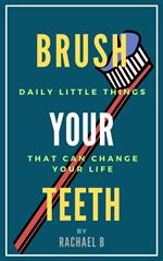 Brush Your Teeth: Daily Little Things That Can Change Your Life