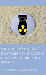 Bomb Disposal Squad: Strategies for Success in Situations of Risk and Pressure