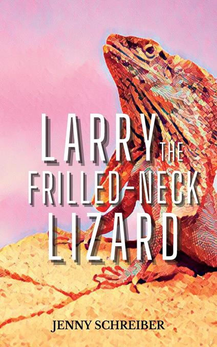 Larry the Frilled-Neck Lizard: Fun and Surprising Animal Facts of the Frilled-Neck Lizard, Beginner Reader - Jenny Schreiber - ebook