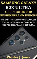 Samsung Galaxy S23 Ultra User Guide for Beginners and Seniors