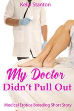 My Doctor Didn't Pull Out (Medical Erotica Breeding Short Story)