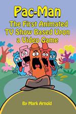 Pac-Man: The First Animated TV Show Based Upon a Video Game