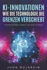 Die KI Bibel, mit kunstlicher Intelligenz Geld verdienen: Echte Fallbeispiele und Anleitungen zum Umsetzen