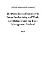 The Pomodoro Effect: How to Boost Productivity and Work-Life Balance with the Time Management Method