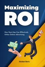 Maximizing ROI: How Start-Ups Can Effectively Utilize Online Advertising