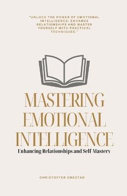 Mastering Emotional Intelligence: Enhancing Relationships and Self-Mastery - Christoffer Smestad - cover