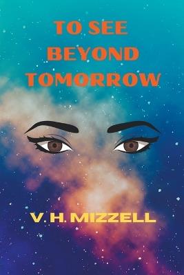 To See Beyond Tomorrow - V H Mizzell - cover