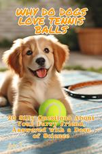 Why Do Dogs Love Tennis Balls: 20 Silly Questions About Your Furry Friend, Answered with a Dose of Science
