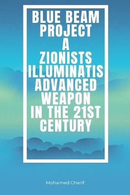 Blue Beam Project A Zionists-Illuminatis Advanced Weapon In the 21st Century - Mohamed Cherif - cover