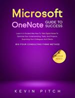 Microsoft OneNote Guide to Success: Learn In A Guided Way How To Take Digital Notes To Optimize Your Understanding, Tasks, And Projects, Surprising Your Colleagues And Clients