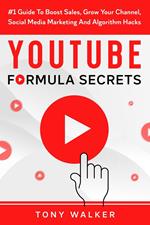 YouTube Formula Secrets #1 Guide To Boost Sales, Grow Your Channel, Social Media Marketing And Algorithm Hacks