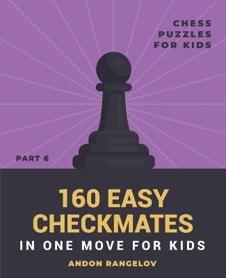 160 Easy Checkmates in One Move for Kids, Part 6 - Andon Rangelov - cover