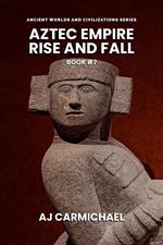 Aztec Empire, Rise and Fall