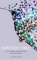 INDESTRUCTIBLE: Muchas vidas y muchas muertes de un alma infinita