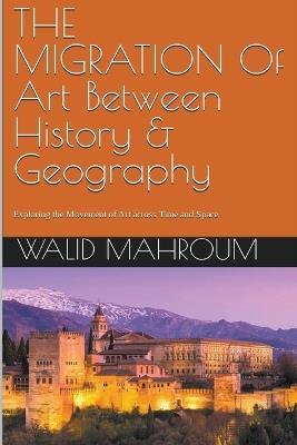 The Migration Of Art Between History & Geography - Walid Mahroum - cover