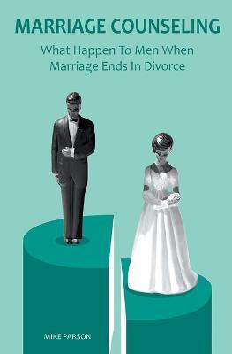 Marriage Counseling What Happen To Men When Marriage Ends In Divorce - Mike Parson - cover