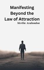 Manifesting Beyond the Law of Attraction