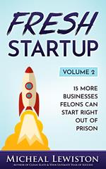 Fresh Startup Volume 2: 15 More Businesses Felons Can Start Right Out of Prison