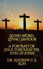 Living Word Living Savior: a Portrait of Jesus Through the Eyes of John