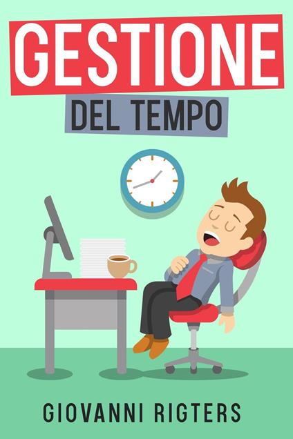 Gestione del tempo: Incrementa la produttività e raggiungi i tuoi obiettivi - Giovanni Rigters - ebook