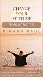 Change Your Attitude Toward Life