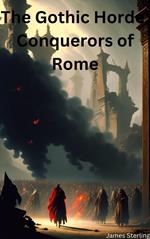 The Gothic Horde: Conquerors of Rome