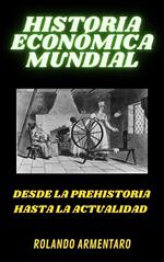 Historia Económica Mundial. Desde la Prehistoria Hasta la Actualidad