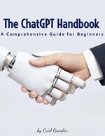 The ChatGPT Handbook : A Comprehensive Guide for Beginners