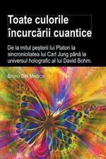 Toate culorile incurcarii cuantice. De la mitul pe?terii lui Platon la sincronicitatea lui Carl Jung pana la universul holografic al lui David Bohm