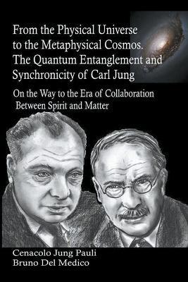 From the Physical Universe to the Metaphysical Cosmos. The Quantum Entanglement and Synchronicity of Carl Jung - Bruno del Medico - cover