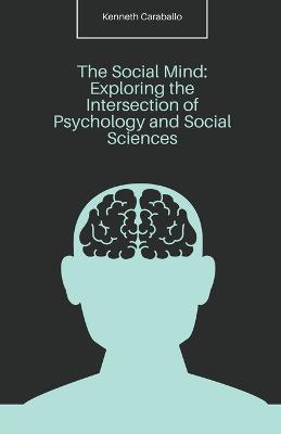 The Social Mind: Exploring the Intersection of Psychology and Social Sciences - Kenneth Caraballo - cover