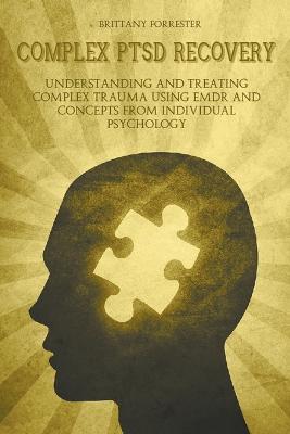 Complex Ptsd Recovery Understanding and treating Complex Trauma Using Emdr and Concepts from Individual Psychology - Brittany Forrester - cover