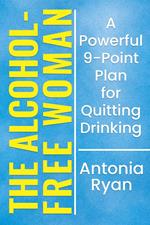 The Alcohol-Free Woman: A Powerful 9-Point Plan for Quitting Drinking.
